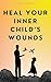 Heal Your Inner Child's Wou...
