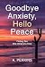 Goodbye Anxiety, Hello Peac...
