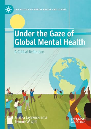 Under the Gaze of Global Mental Health: A Critical Reflection (The Politics of Mental Health and Illness)