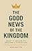 The Good News of the Kingdo...