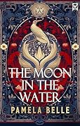 The Moon in the Water: a sweeping historical saga of love, loyalty, and rebellion