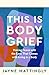 This Is Body Grief: Making Peace with the Loss that Comes with Living in a Body