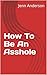 How To Be An Asshole by Jenn Anderson