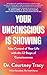 Your Unconscious Is Showing: Take Control of Your Life with the 12 Steps of Consciousness