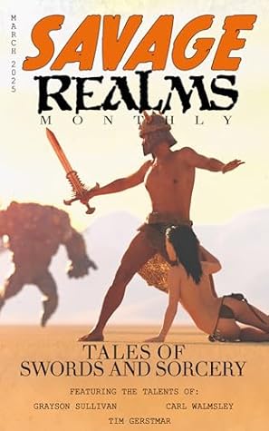 Savage Realms Monthly: March 2025: A collection of dark fantasy sword and sorcery short adventure stories (Savage Realms Monthly Dark Fantasy Sword and Sorcery Adventure Magazine Book 34)