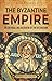 The Byzantine Empire: An Enthralling Overview of the Byzantium (Europe)