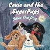 Cavie and the SuperPups Save the Day by Julie Huetsch