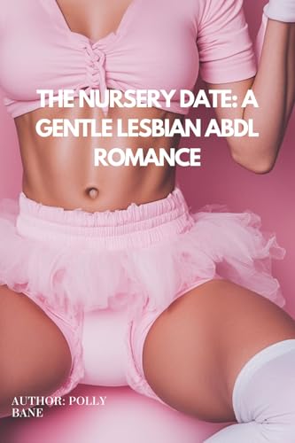 The Nursery Date: A Gentle Lesbian ABDL Love Story of Diapers, Care, and Soft Submission: Pacifiers, Cribs, and the Girl Who Finally Let Go (Diaper girls Book 4)