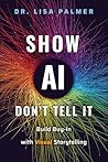 Show AI--Don't Tell It by Lisa Palmer
