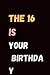 THE 16 IS YOUR BIRTHDAY: A ...