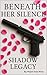 Beneath Her Silence: Shadow Legacy: Part 2