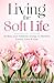 Living the Soft Life: Awaken your Feminine Energy to Manifest Luxury, Love & Ease (Feminine Energy Book Series)