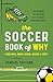 The Soccer Book of Why: The Answers to Questions You've Always Wondered About