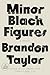 Minor Black Figures A Novel by Brandon Taylor