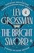 The Bright Sword by Lev Grossman