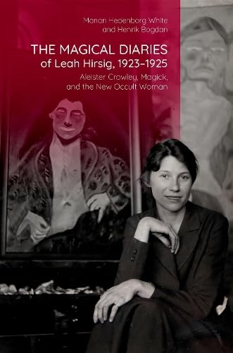 The Magical Diaries of Leah Hirsig, 1923-1925: Aleister Crowley, Magick, and the New Occult Woman (Oxford Studies in Western Esotericism)