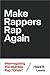 Make Rappers Rap Again: Int...