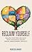 Reclaim Yourself: Healing Your Mind And Body From Childhood Trauma (Abuse, Abandoment, Neglect) (Loving Myself Series)