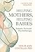 Helping Mothers, Helping Babies: Somatic Perinatal Psychotherapy