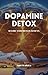 Dopamine Detox: Rewire Your...