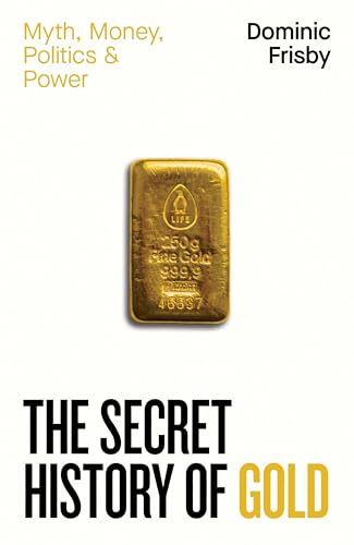The Secret History of Gold: Myth, Money, Politics and Power (Kindle Edition)