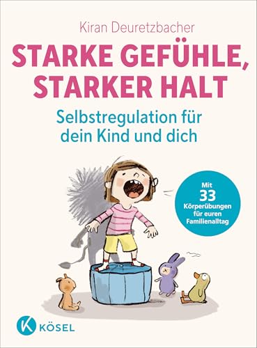 Starke Gefühle, starker Halt - Selbstregulation für dein Kind und dich: Mit 33 Körperübungen für euren Familienalltag - für Eltern von Kindern ab 3 Jahren (German Edition)