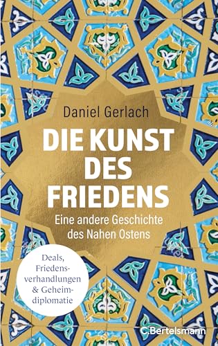 Die Kunst des Friedens: Eine andere Geschichte des Nahen Ostens - Deals, Friedensverhandlungen & Geheimdiplomatie (German Edition)