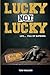 Lucky, Not Lucky: Life....F...