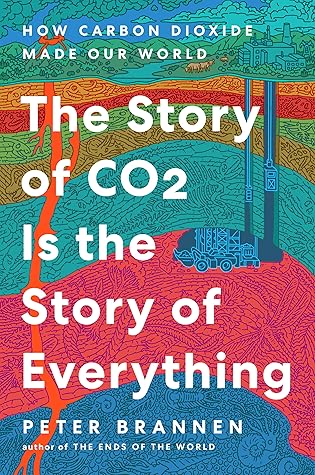 The Story of CO2 Is the Story of Everything: How Carbon Dioxide Made Our World – A Natural History of Climate and the Future of Life