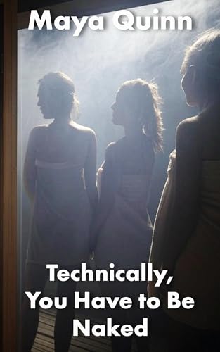 Technically, You Have to Be Naked: An Exhibitionist FFFM Sauna (Technically Naked Book 3)