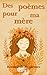 Des poèmes pour ma mère: re...