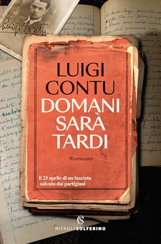 Domani sarà tardi: Il 25 aprile di un fascista salvato dai partigiani (Italian Edition)