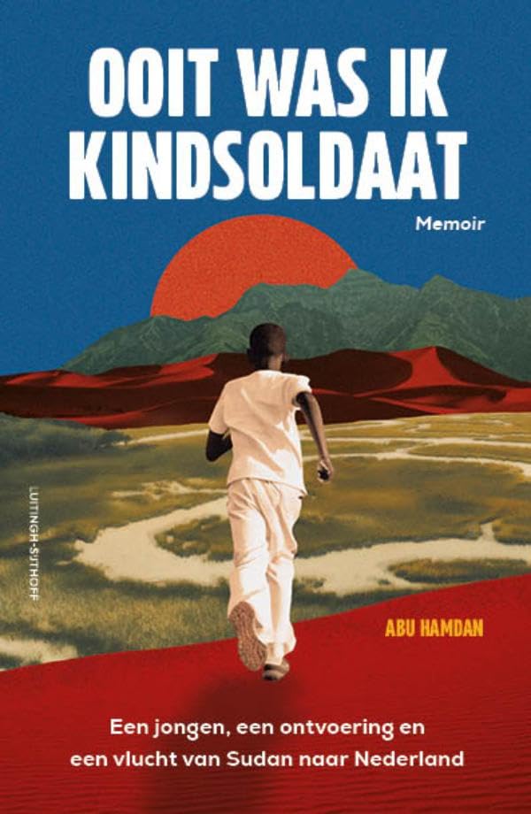 Ooit was ik kindsoldaat: Een jongen, een ontvoering en een vlucht van Sudan naar Nederland (Dutch Edition)