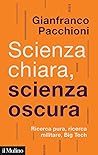 Scienza chiara, scienza oscura. Ricerca pura, ricerca militar... by Gianfranco Pacchioni