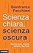 Scienza chiara, scienza oscura. Ricerca pura, ricerca militar... by Gianfranco Pacchioni Scienza chiara, scienza oscura. Ricerca pura, ricerca militar... by Gianfranco Pacchioni