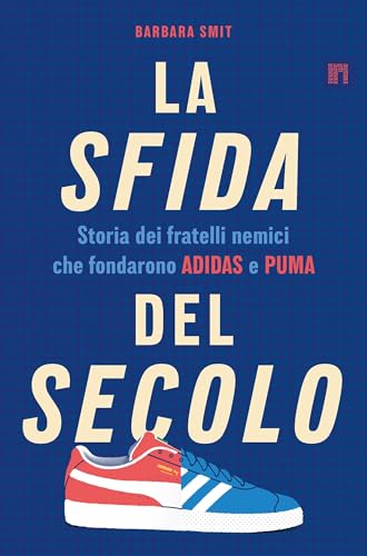 La sfida del secolo. Storia dei fratelli nemici che fondarono Adidas e Puma (Italian Edition)
