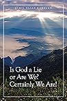 Is God a Lie or Are We? Certainly We Are! by Jamil Elias Kabalan