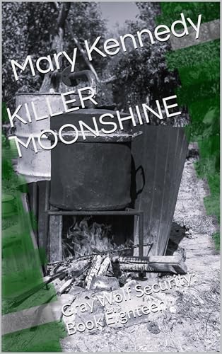KILLER MOONSHINE: Gray Wolf Security: Book Eighteen (Kindle Edition)