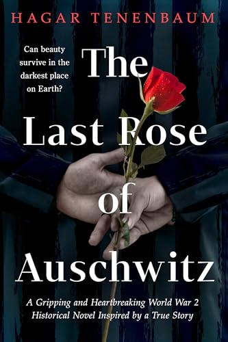 The Last Rose of Auschwitz: A Gripping and Heartbreaking World War 2 Historical Novel Inspired by a True Story (Kindle Edition)