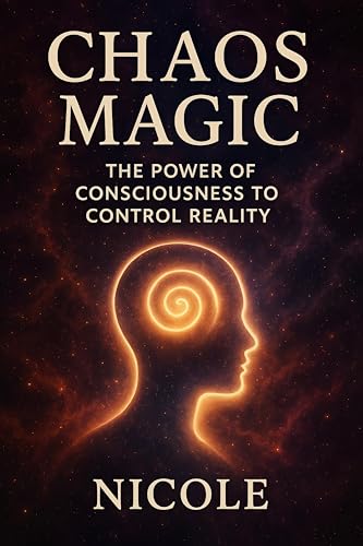 Chaos Magic: The Power of Consciousness to Control Reality (PRIMORDIAL MAGIC: The Complete Path of Power)