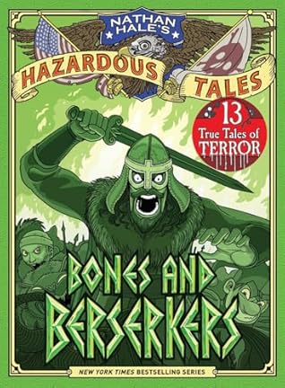 Bones and Berserkers (Nathan Hale's Hazardous Tales #13): 13 True Tales of Terror from American History