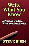 Write What You Know: A Practical Guide to Write Your Best Fiction Write What You Know: A Practical Guide to Write Your Best Fiction