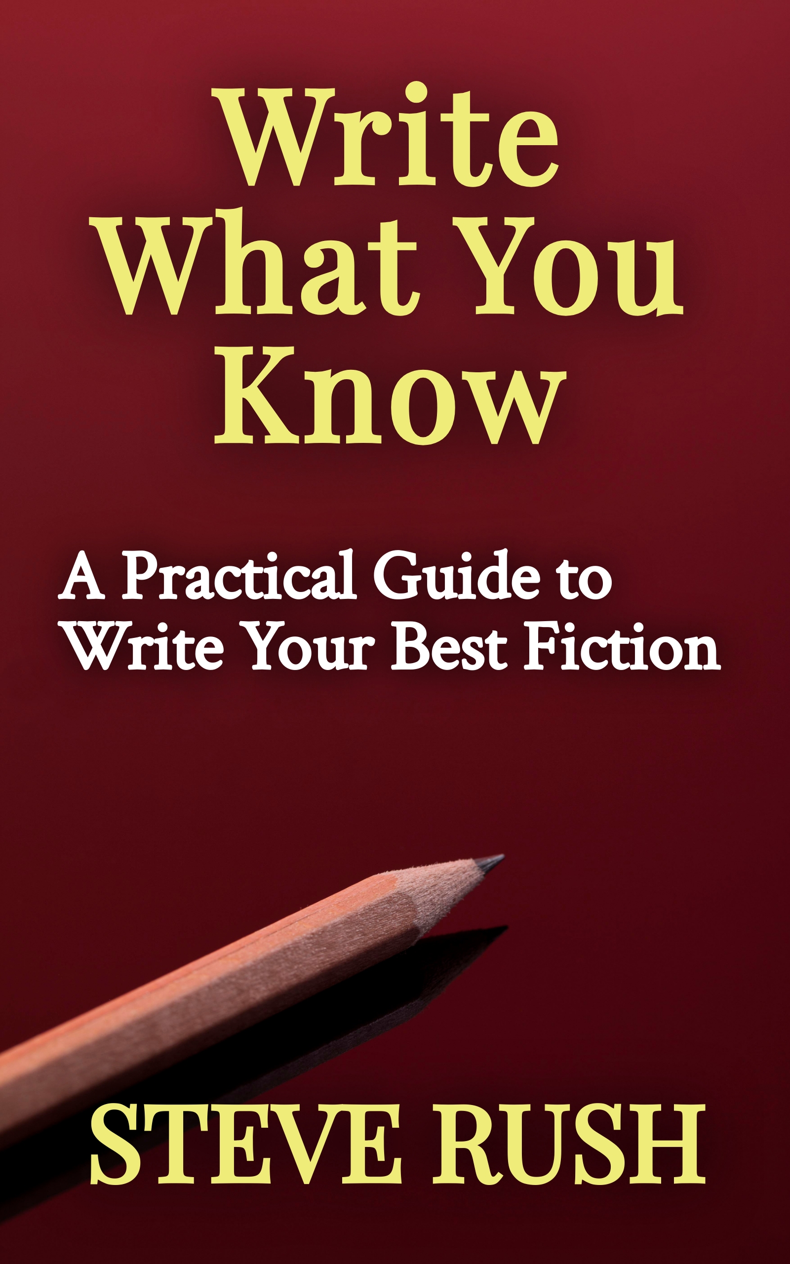 Write What You Know: A Practical Guide to Write Your Best Fiction