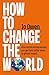 How to Change the World: How social entrepreneurs can go from initial ideas to global impact
