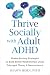 Thrive Socially with Adult ADHD: Shame-Busting Strategies to Build Better Relationships Using Polyvagal Theory and Neuroscience