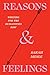 Reasons and Feelings: Writing for the Humanities Now (Chicago Guides to Writing, Editing, and Publishing)