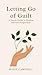 Letting Go of Guilt : A Gen...
