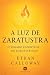 A Luz de Zaratustra - O Legado Espiritual do Zoroastrismo by Ethan Calloway