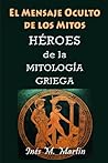 El Mensaje Oculto de los Mitos: Héroes de la Mitología Griega (Spanish Edition)