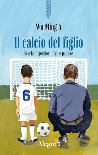 Il calcio del figlio: Storia di genitori, figli e pallone (Scritture resistenti) (Italian Edition)